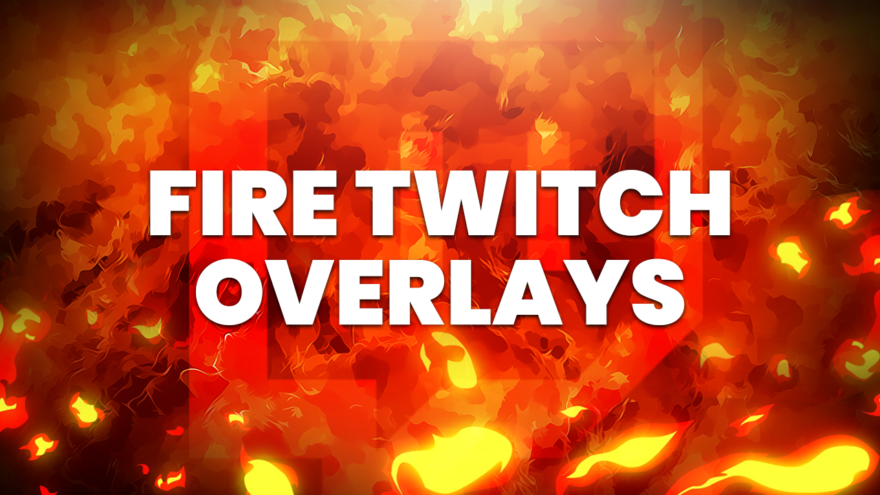 fire twitch overlay list for the pyro lovers