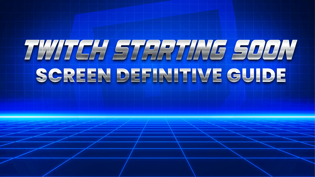 twitch starting soon screen definitive guide