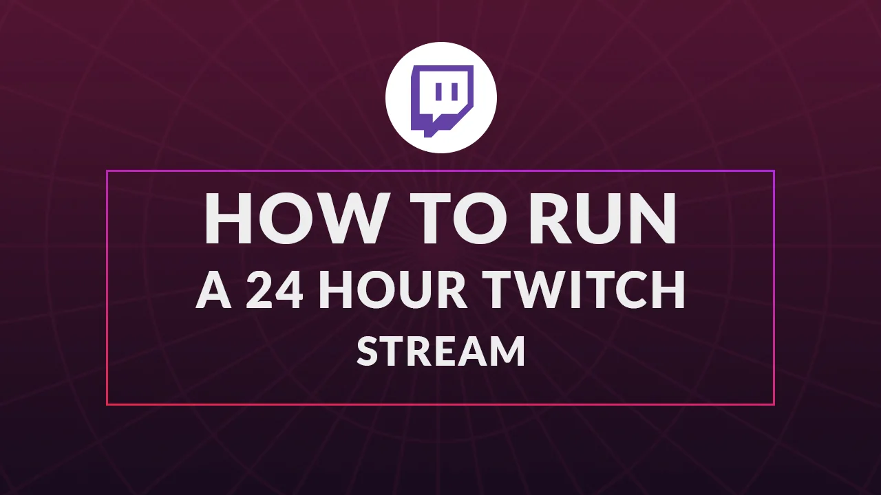 how to run a 24 hour stream on Twitch