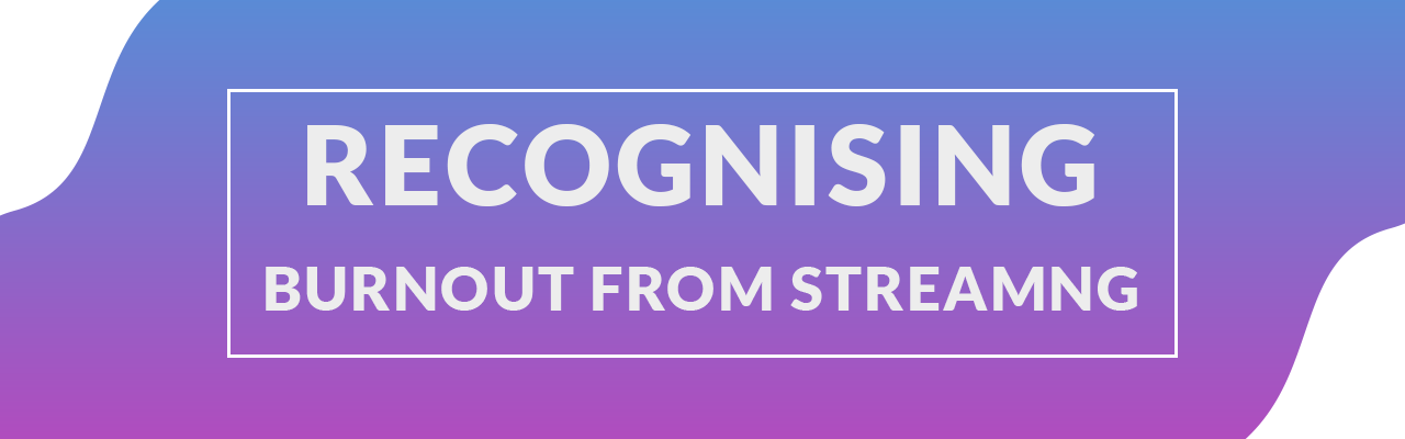 recognising burnout as a streamer